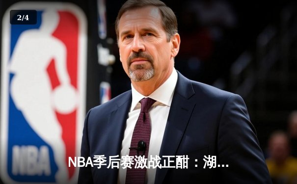 NBA季后赛激战正酣：湖人险胜掘金，詹姆斯关键三分锁定胜局 - 2