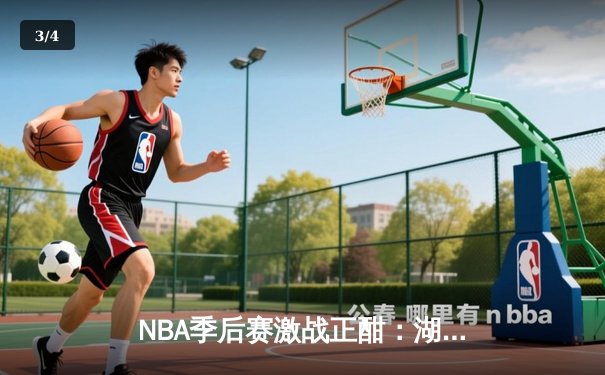 NBA季后赛激战正酣：湖人险胜掘金，詹姆斯关键三分锁定胜局 - 3