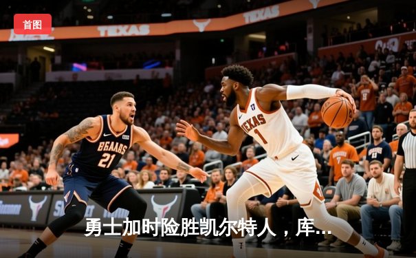 勇士加时险胜凯尔特人，库里狂砍43分率队完成22分大逆转