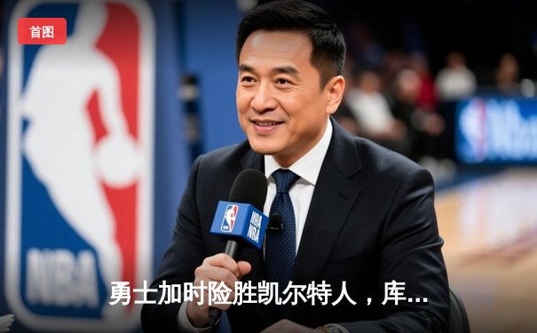 勇士加时险胜凯尔特人，库里狂砍43分上演逆转奇迹